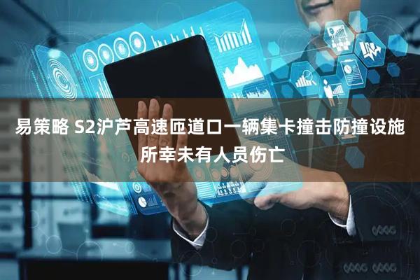 易策略 S2沪芦高速匝道口一辆集卡撞击防撞设施 所幸未有人员伤亡