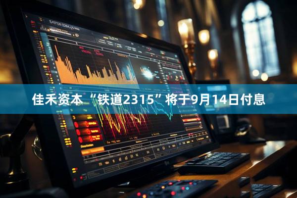 佳禾资本 “铁道2315”将于9月14日付息